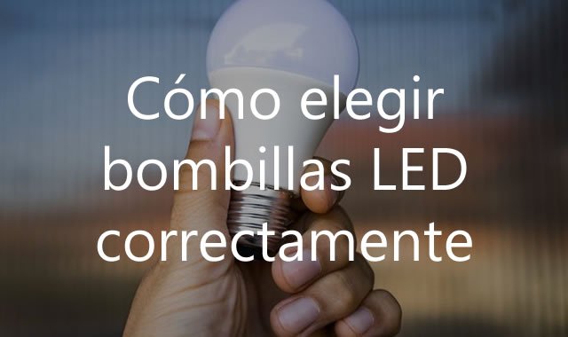 Cómo elegir bombillas LED correctamente